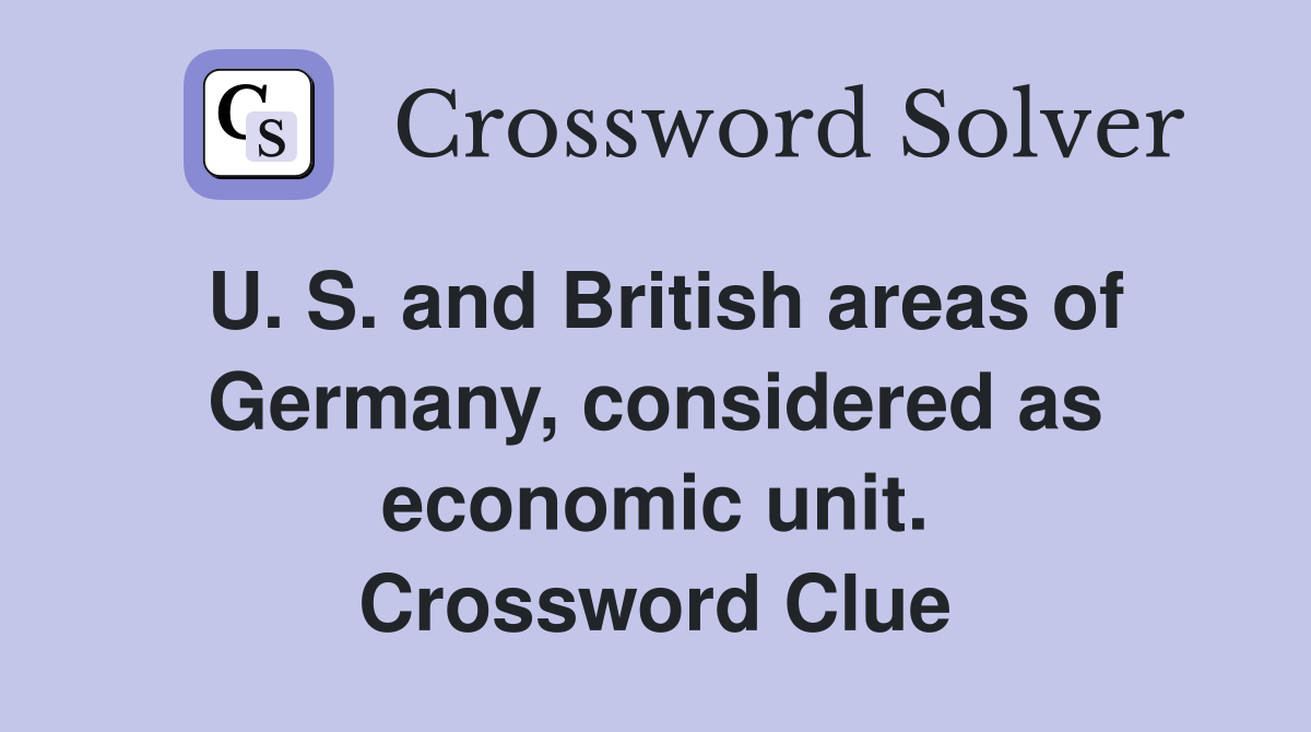 U. S. and British areas of Germany, considered as economic unit. Crossword Clue