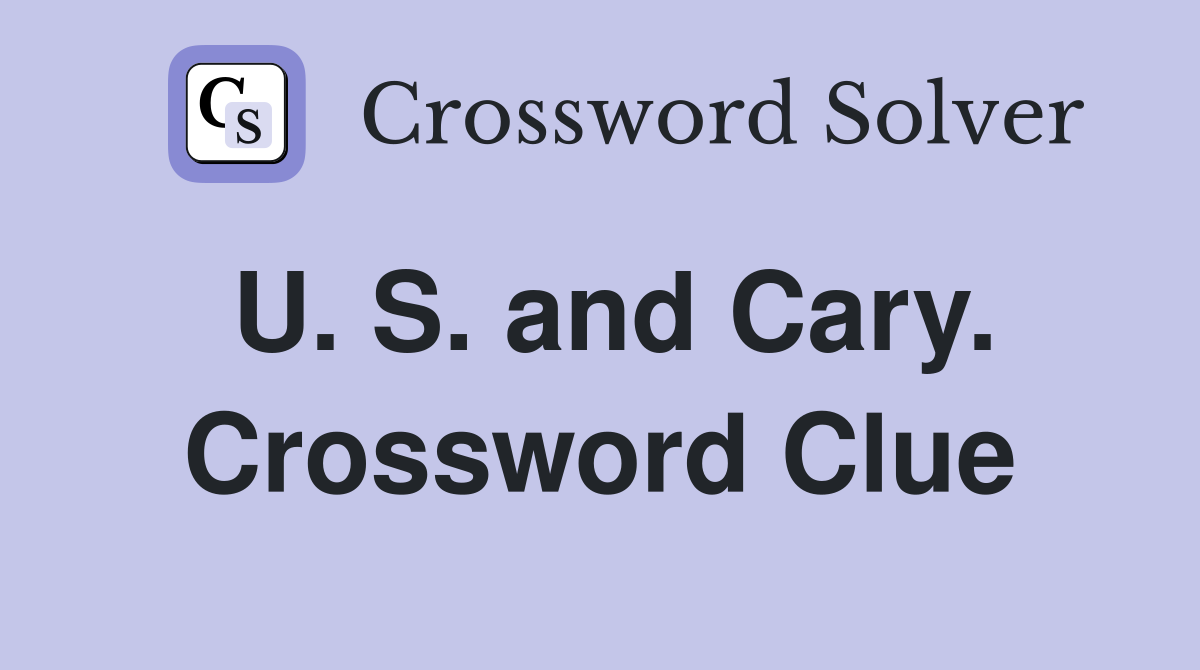 U. S. and Cary. Crossword Clue