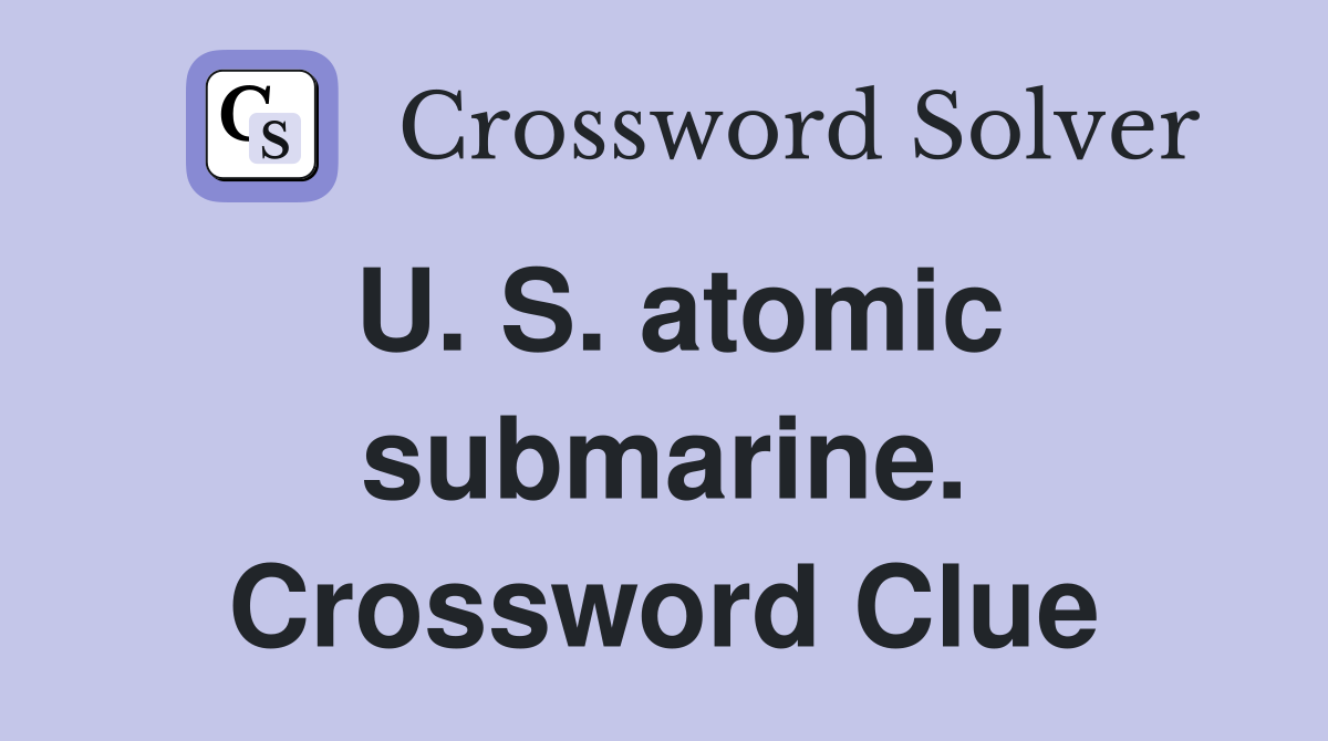 U. S. atomic submarine. Crossword Clue