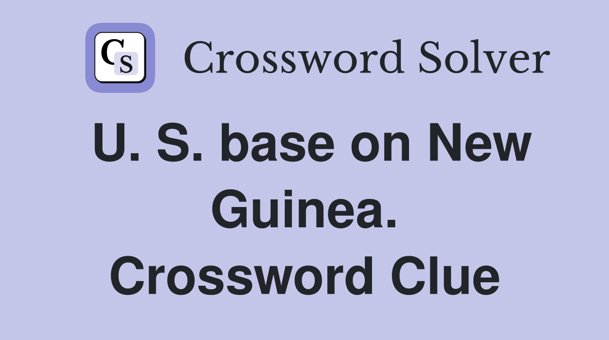 U. S. base on New Guinea. Crossword Clue