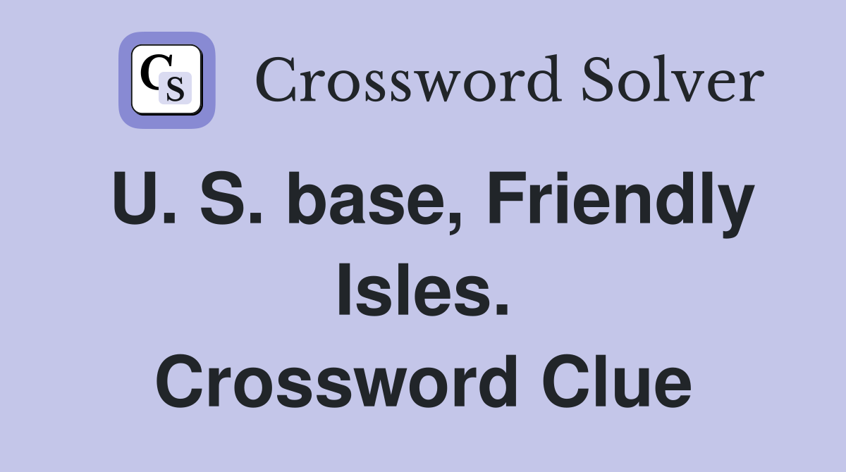 U. S. base, Friendly Isles. Crossword Clue