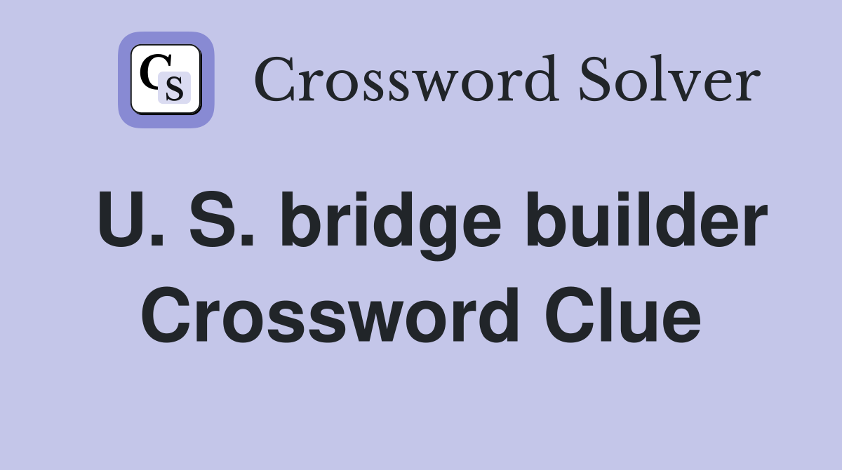 U. S. bridge builder Crossword Clue