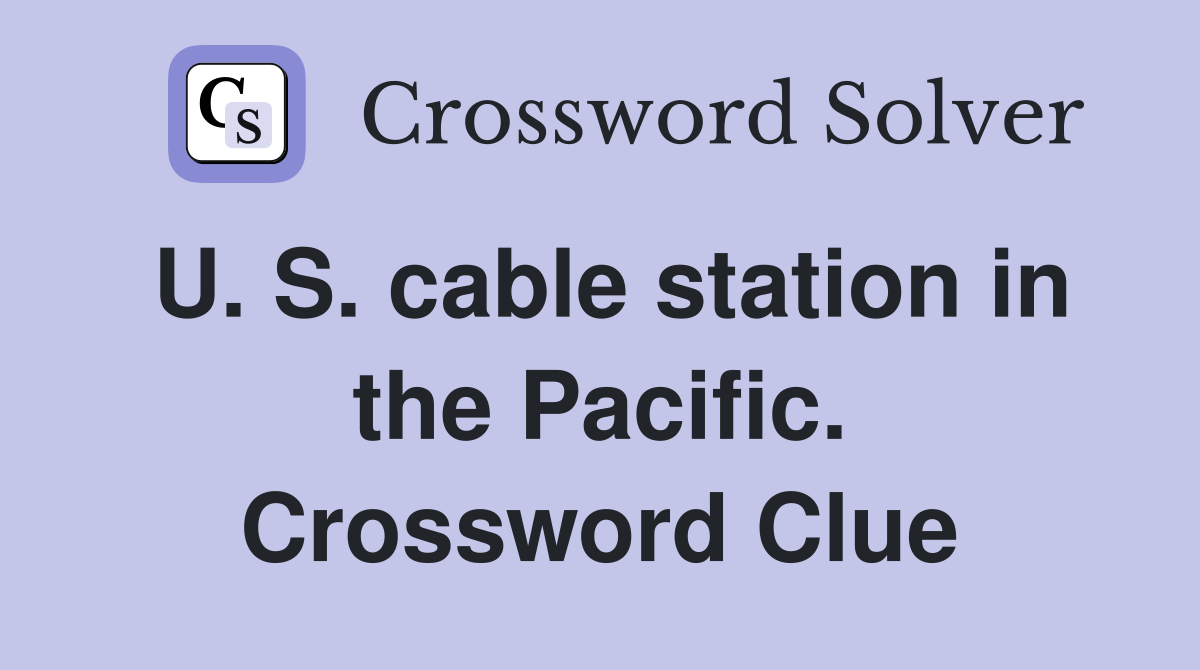 U. S. cable station in the Pacific. Crossword Clue