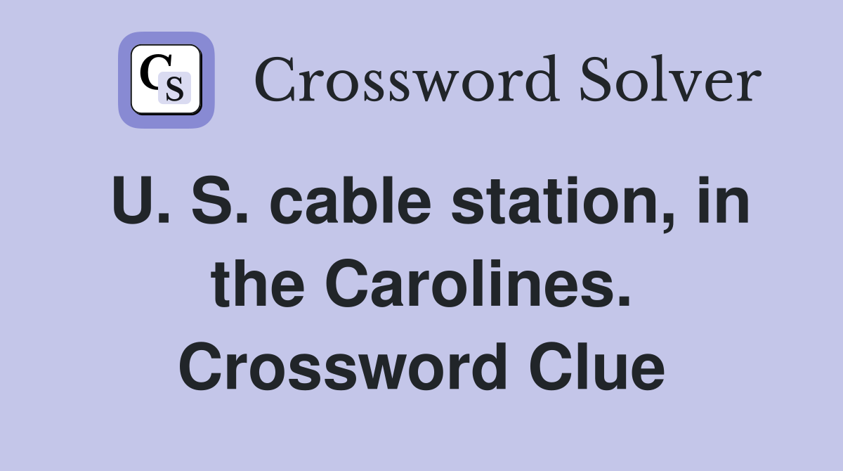 U. S. cable station, in the Carolines. Crossword Clue