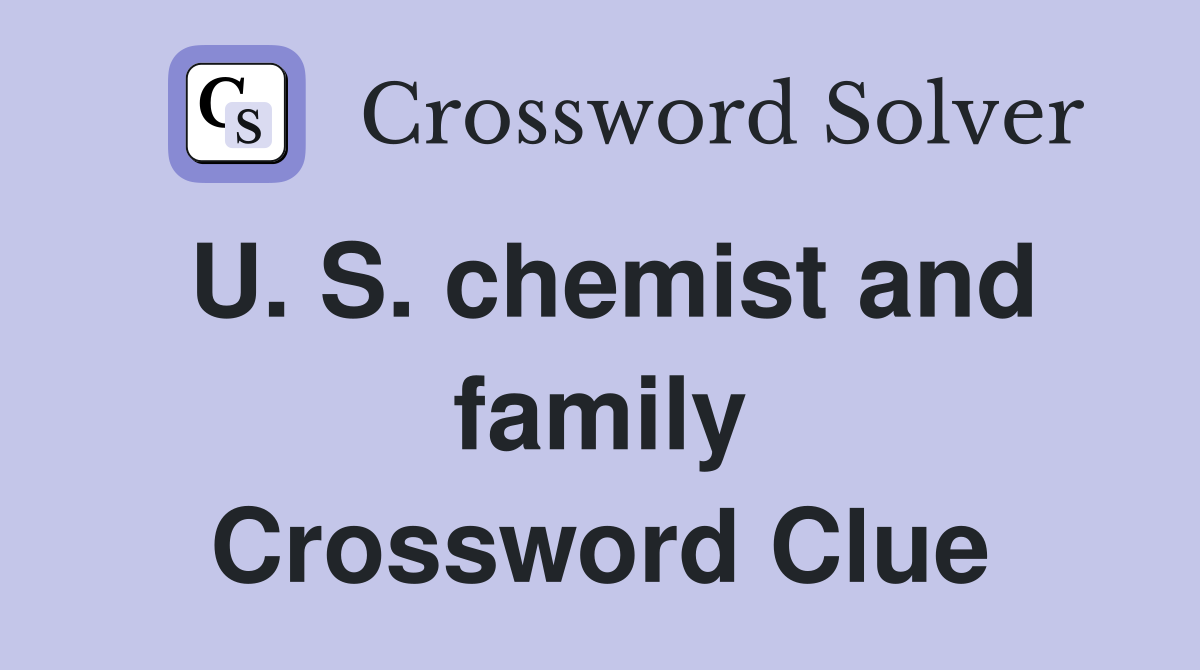 U. S. chemist and family Crossword Clue