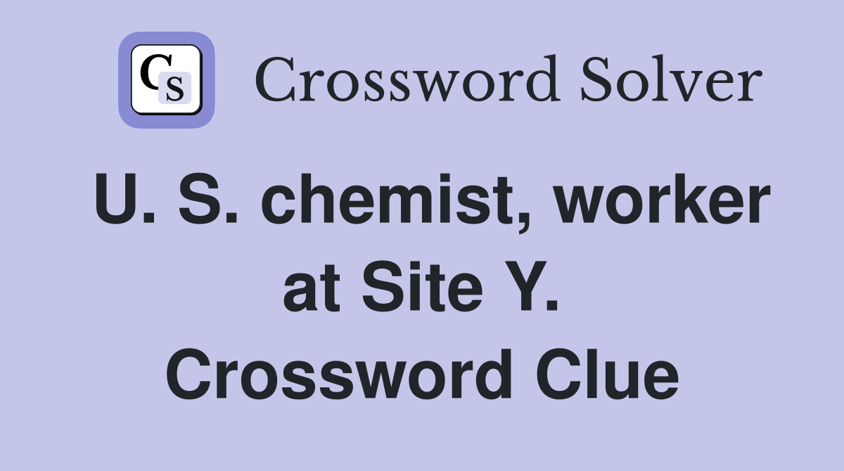 U. S. chemist, worker at Site Y. Crossword Clue