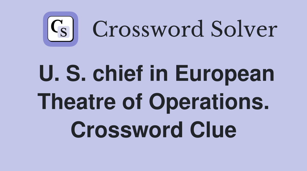 U. S. chief in European Theatre of Operations. Crossword Clue