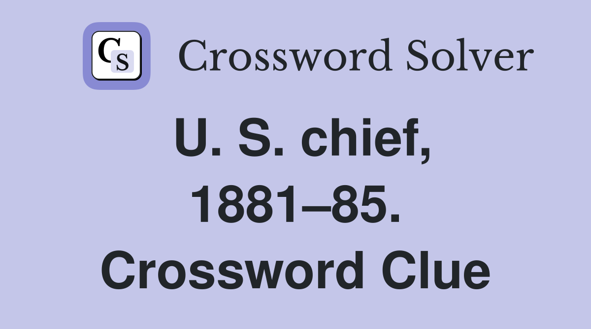 U. S. chief, 1881–85. Crossword Clue