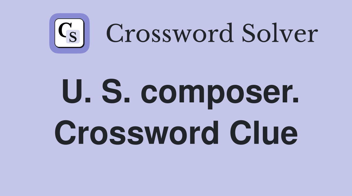 U. S. composer. Crossword Clue