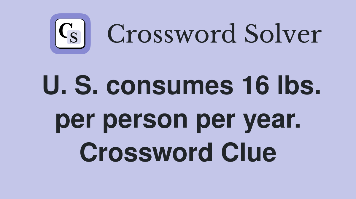U. S. consumes 16 lbs. per person per year. Crossword Clue