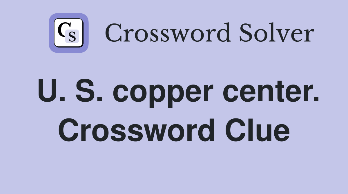 U. S. copper center. Crossword Clue