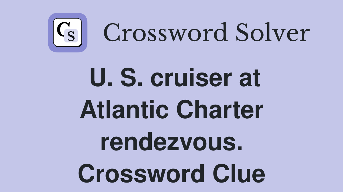 U. S. cruiser at Atlantic Charter rendezvous. Crossword Clue