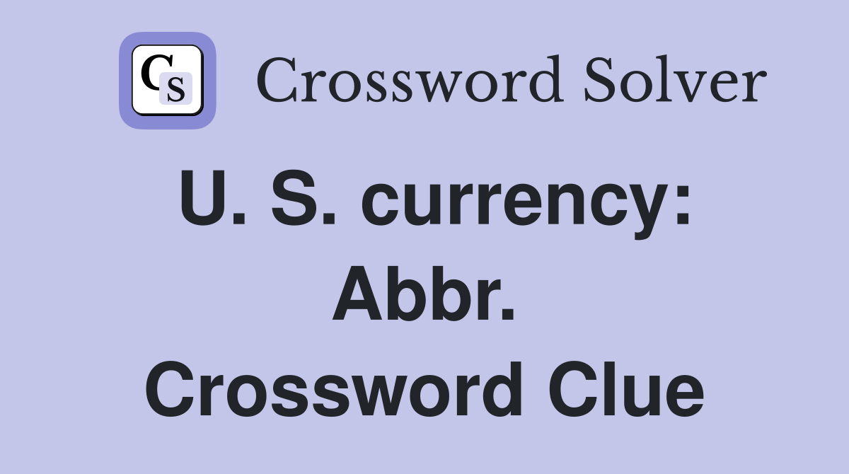 U. S. currency: Abbr. Crossword Clue