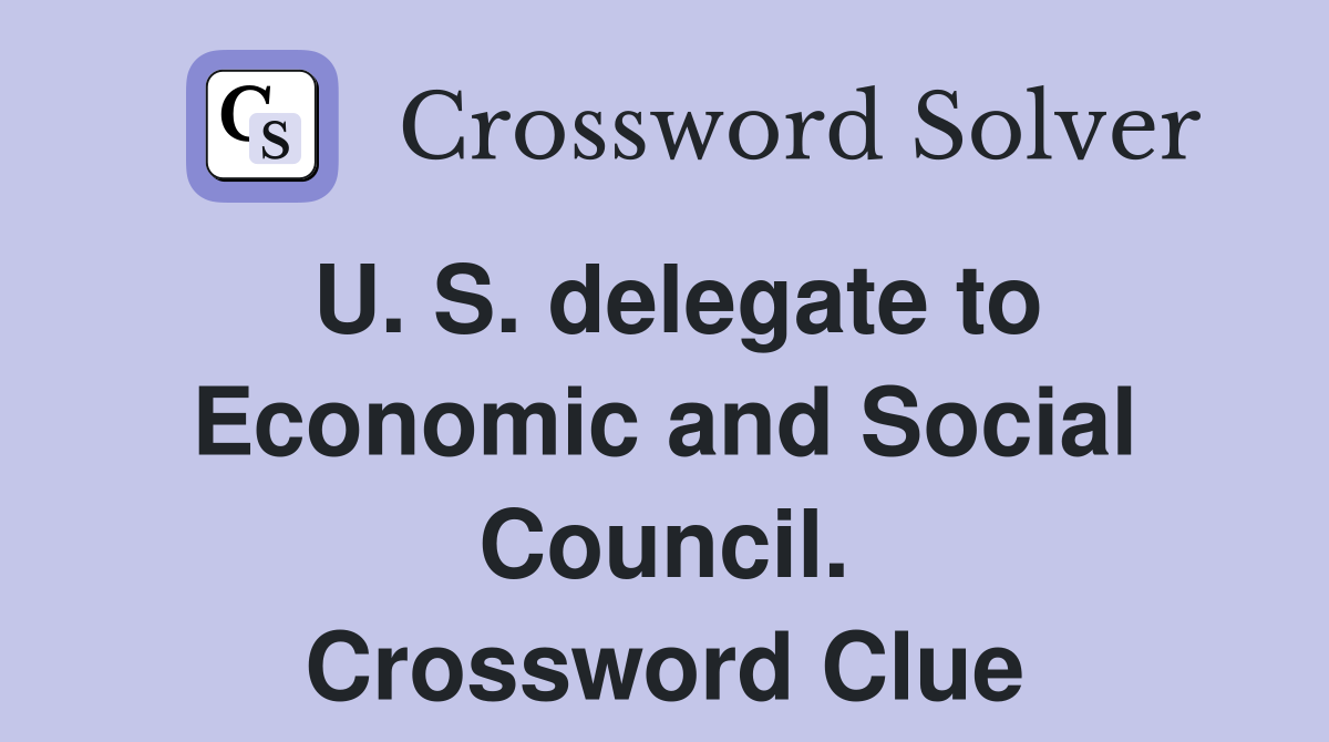 U. S. delegate to Economic and Social Council. Crossword Clue