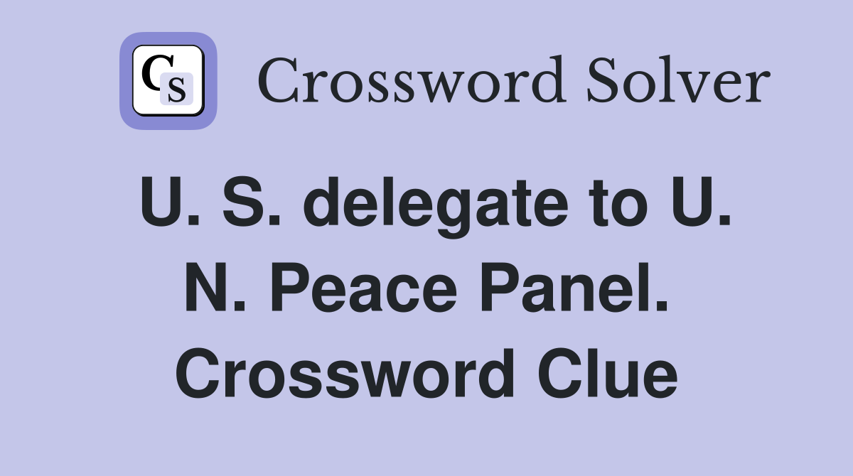 U. S. delegate to U. N. Peace Panel. Crossword Clue