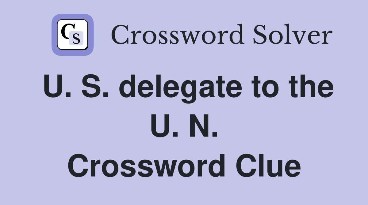 U. S. delegate to the U. N. Crossword Clue