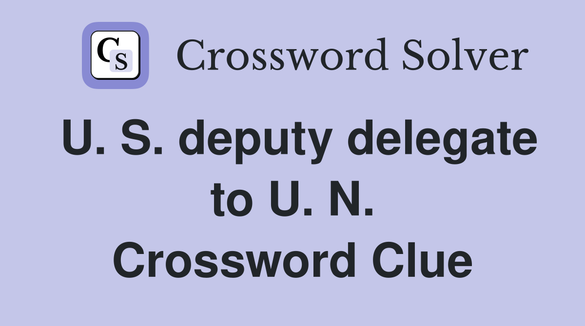 U. S. deputy delegate to U. N. Crossword Clue