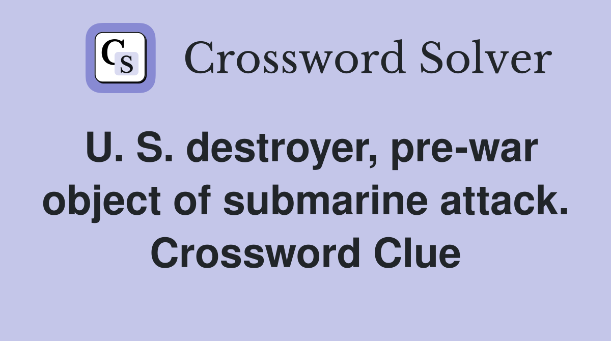 U. S. destroyer, pre-war object of submarine attack. Crossword Clue