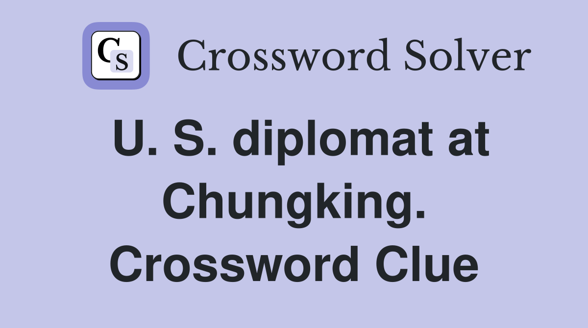 U. S. diplomat at Chungking. Crossword Clue