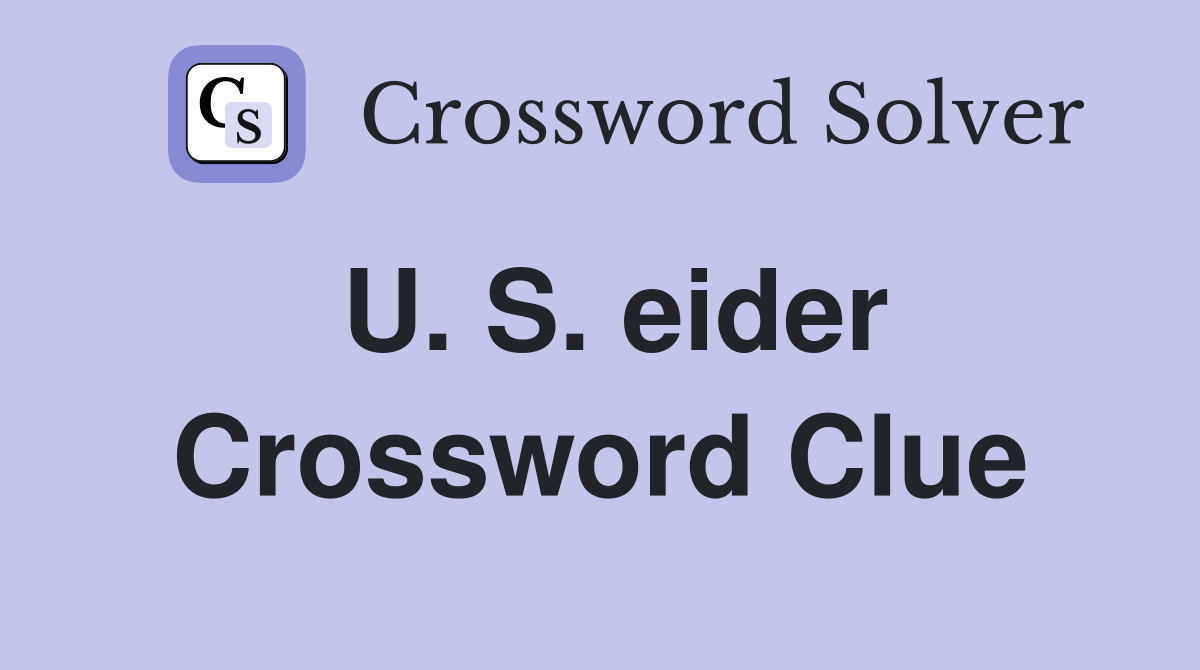 U. S. eider Crossword Clue