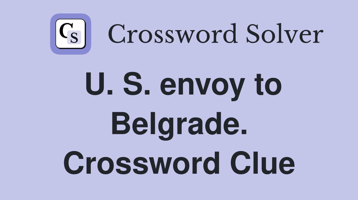 U. S. envoy to Belgrade. Crossword Clue