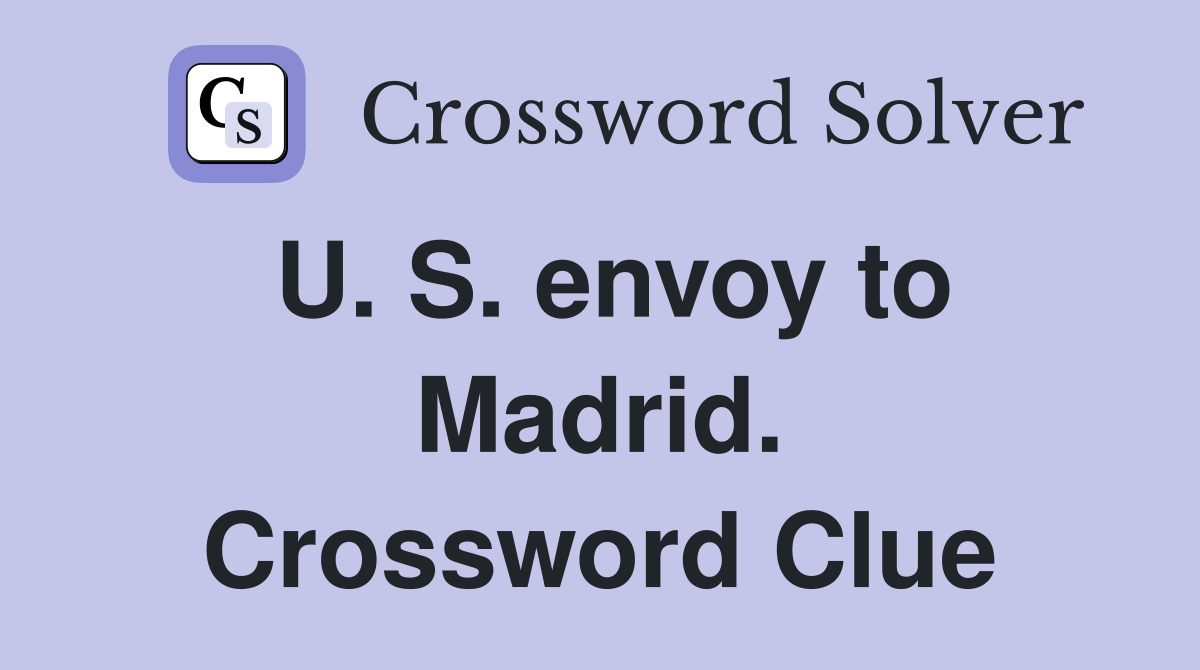 U. S. envoy to Madrid. Crossword Clue