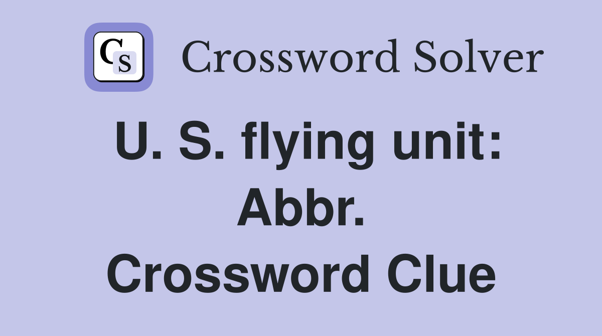U. S. flying unit: Abbr. Crossword Clue