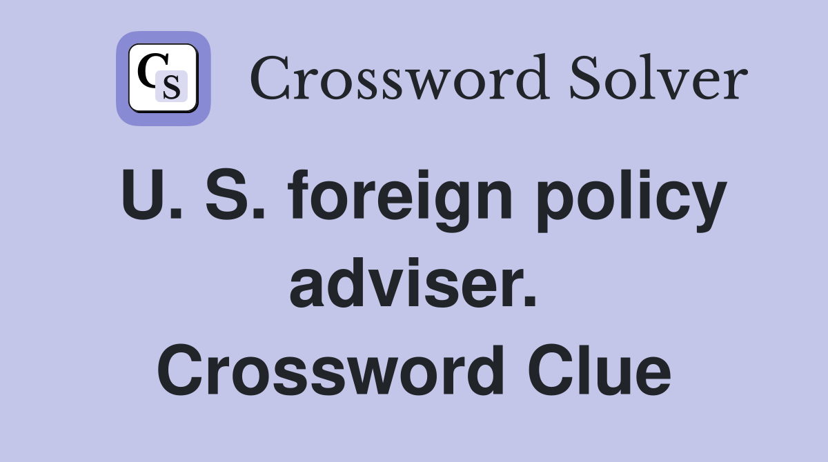U. S. foreign policy adviser. Crossword Clue