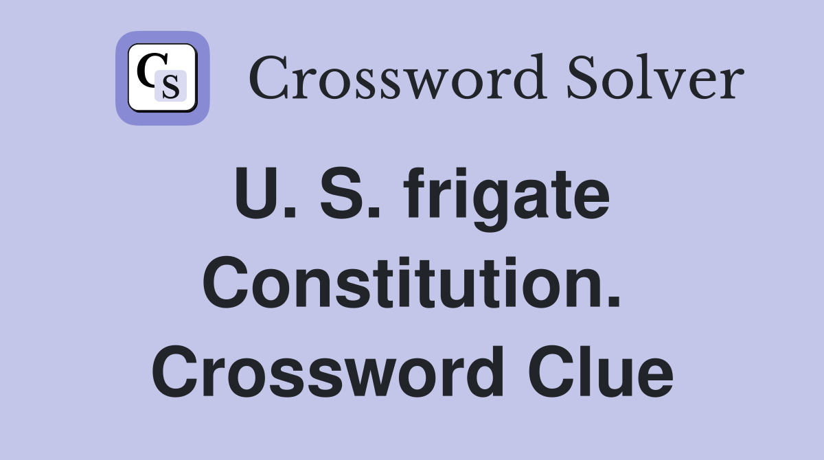 U. S. frigate Constitution. Crossword Clue