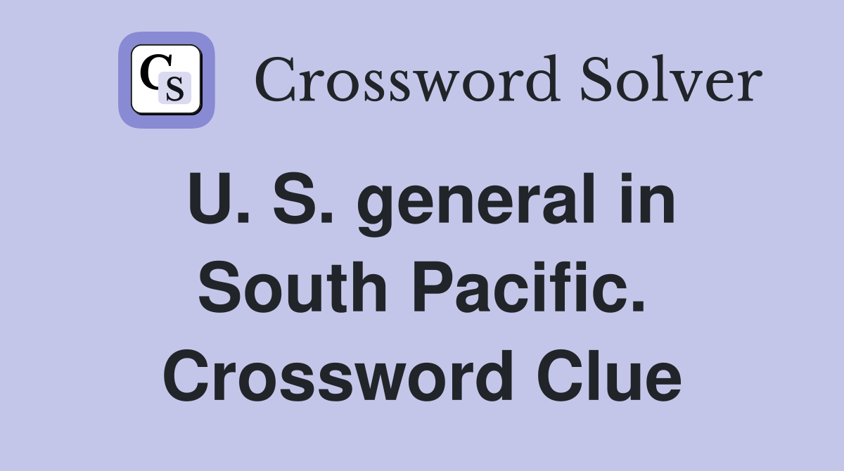 U. S. general in South Pacific. Crossword Clue