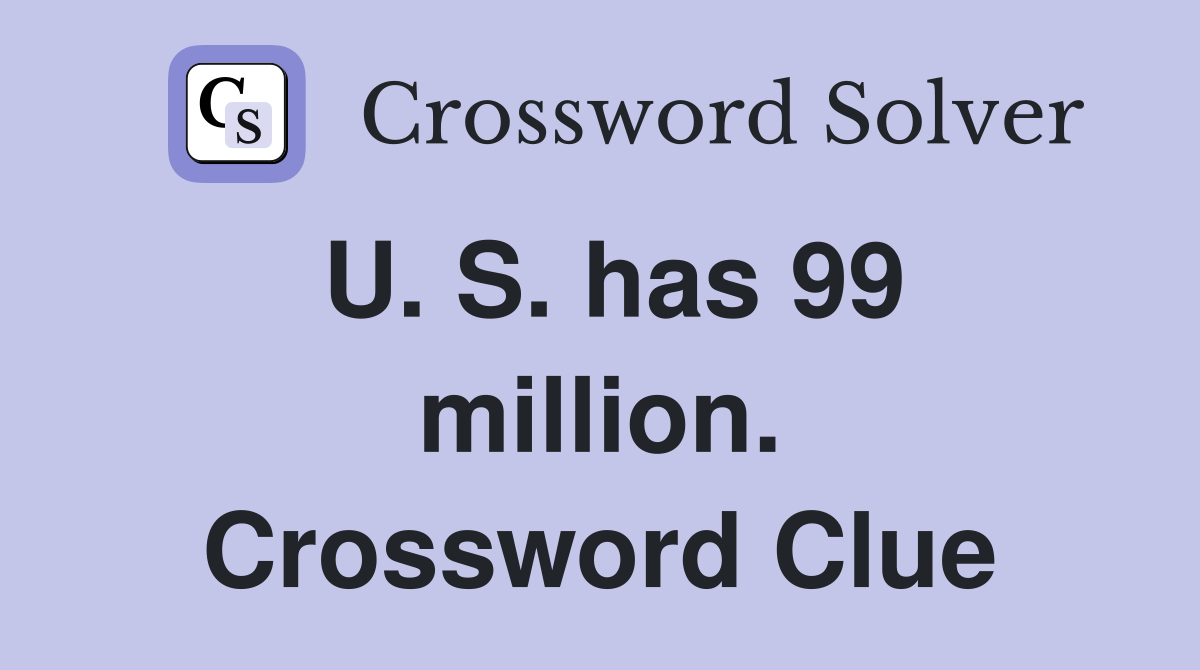 U. S. has 99 million. Crossword Clue