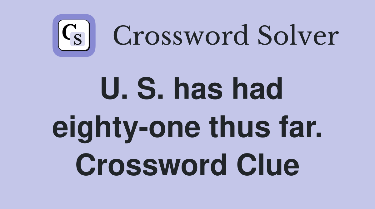 U. S. has had eighty-one thus far. Crossword Clue