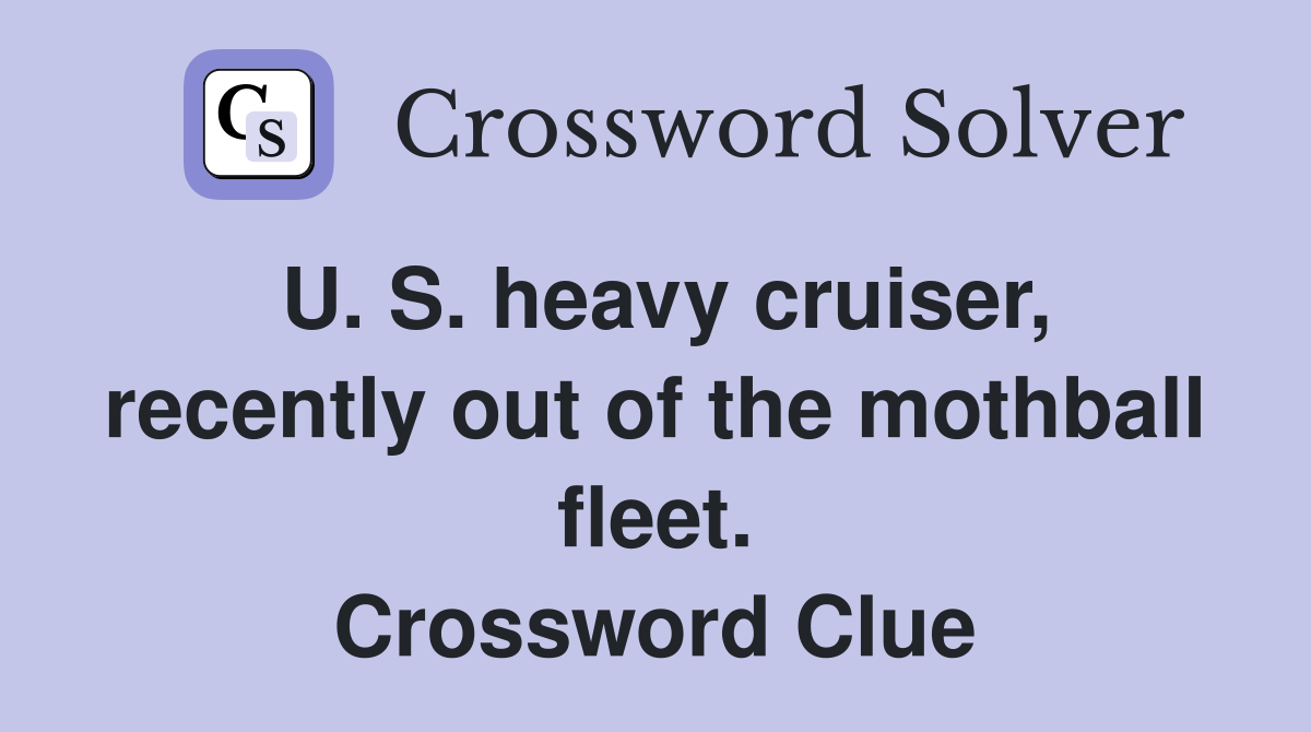 U. S. heavy cruiser, recently out of the mothball fleet. Crossword Clue