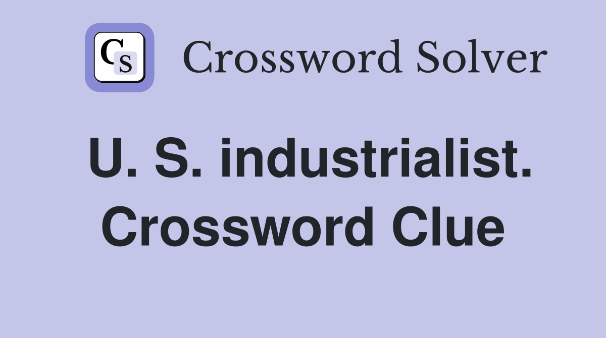 U. S. industrialist. Crossword Clue