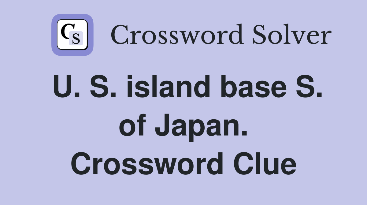 U. S. island base S. of Japan. Crossword Clue