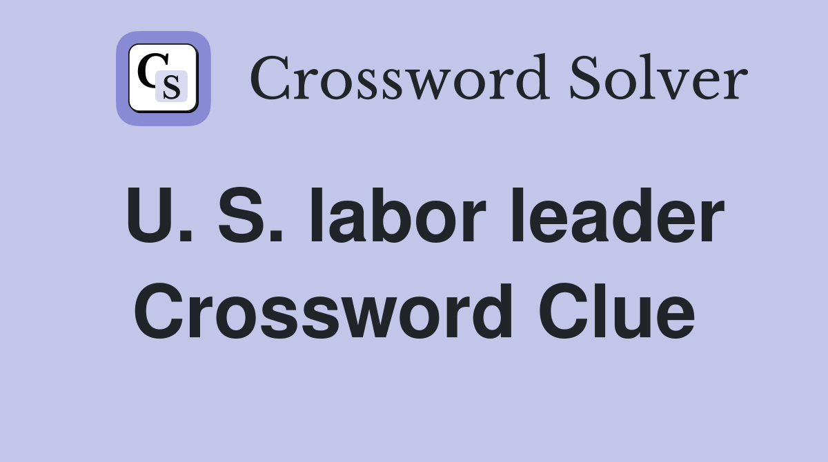 U. S. labor leader Crossword Clue