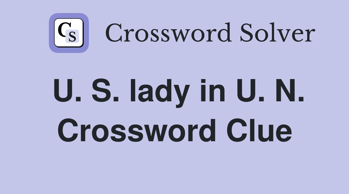 U. S. lady in U. N. Crossword Clue