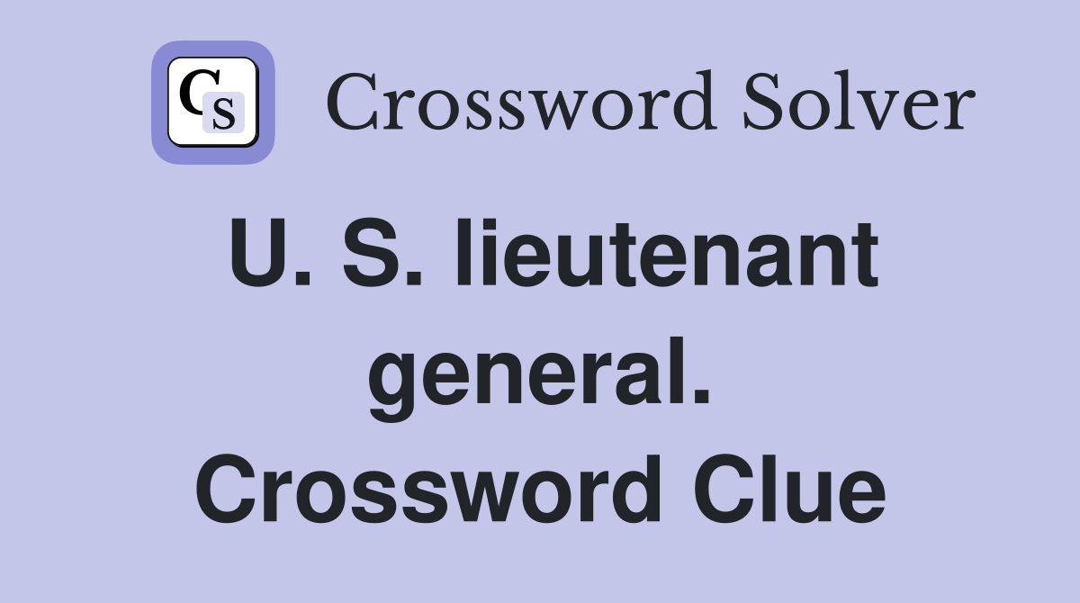 U. S. lieutenant general. Crossword Clue