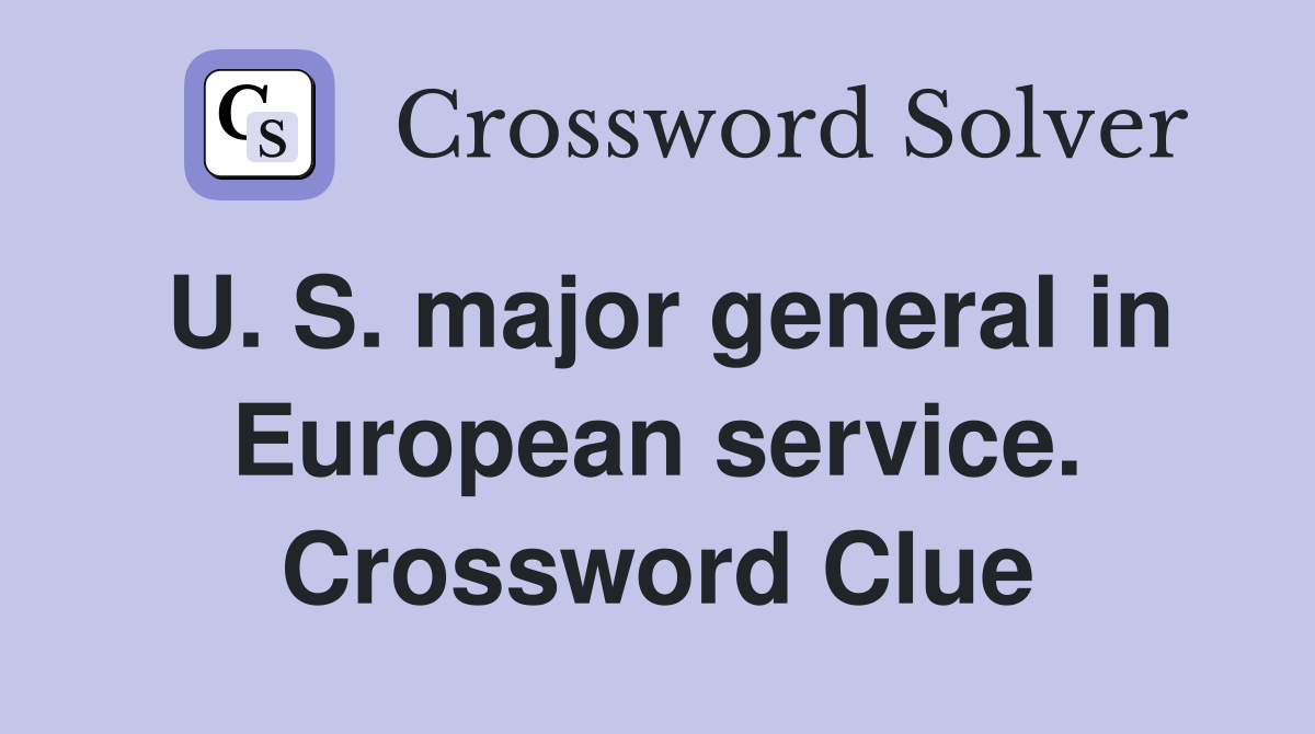 U. S. major general in European service. Crossword Clue