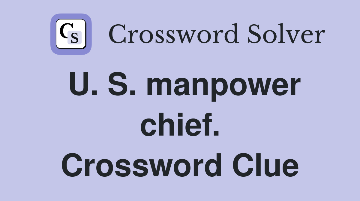 U. S. manpower chief. Crossword Clue
