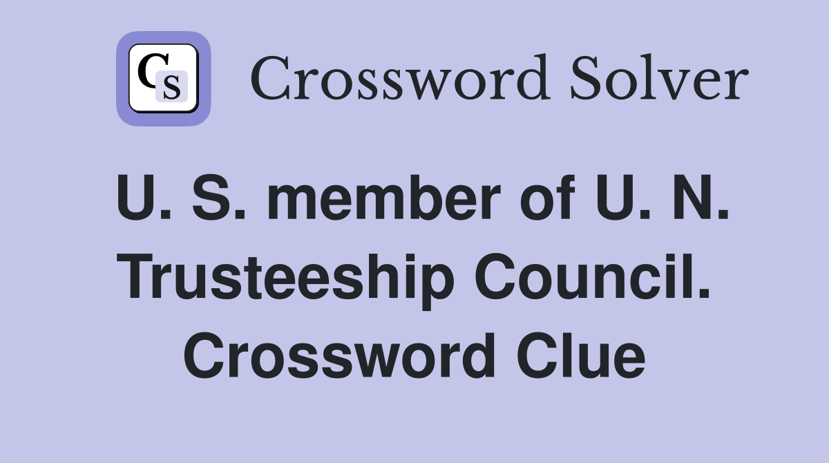 U. S. member of U. N. Trusteeship Council. Crossword Clue
