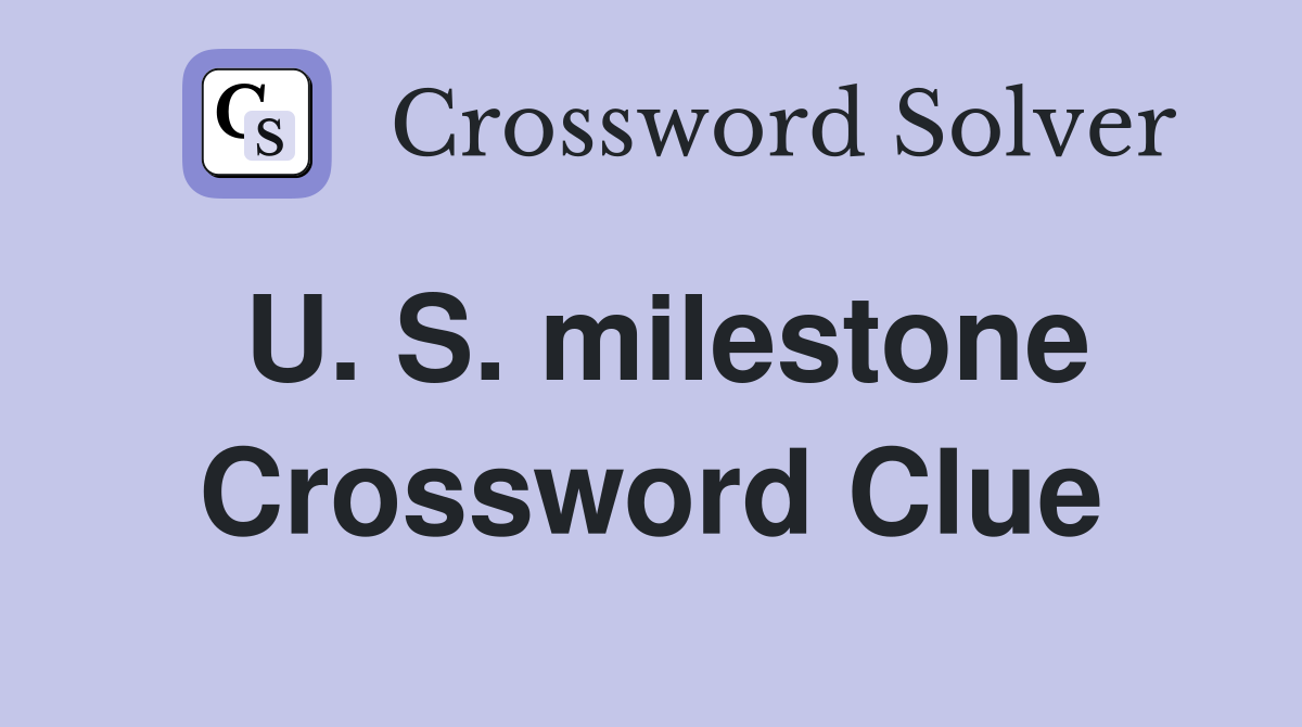 U. S. milestone Crossword Clue