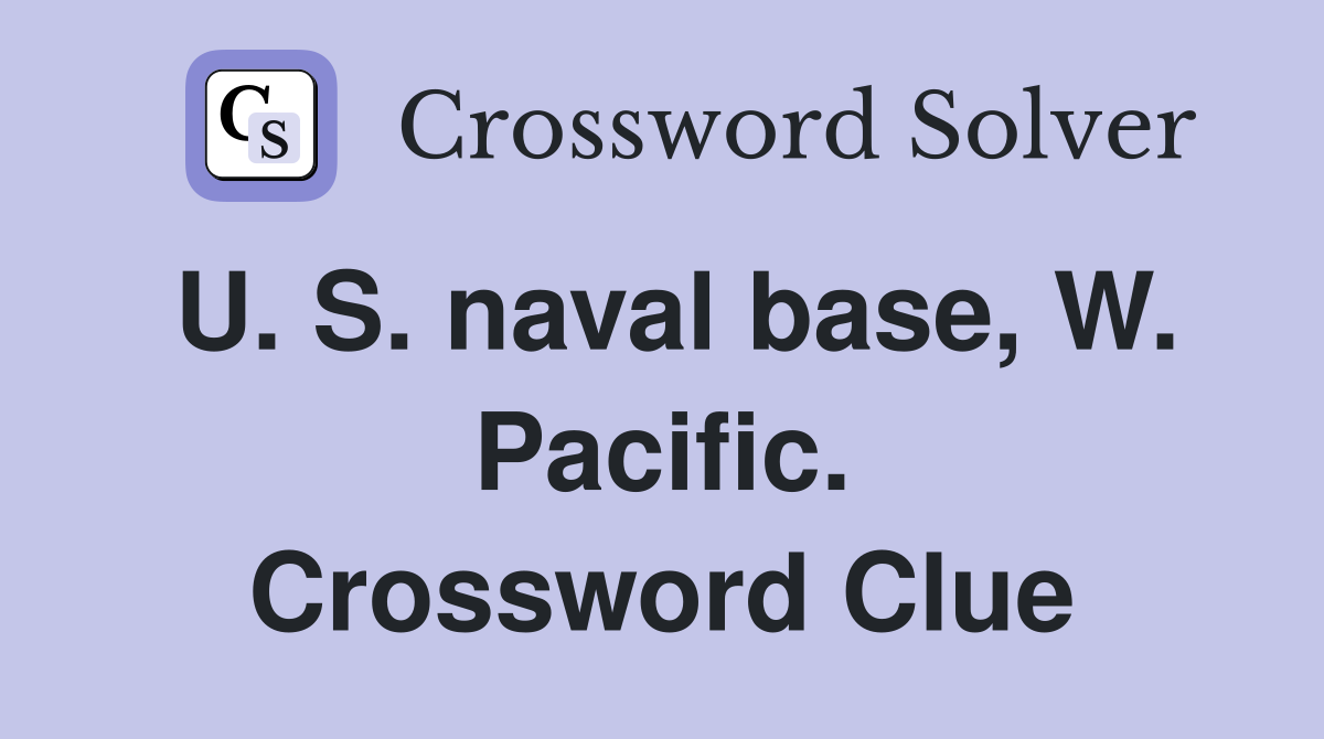 U. S. naval base, W. Pacific. Crossword Clue