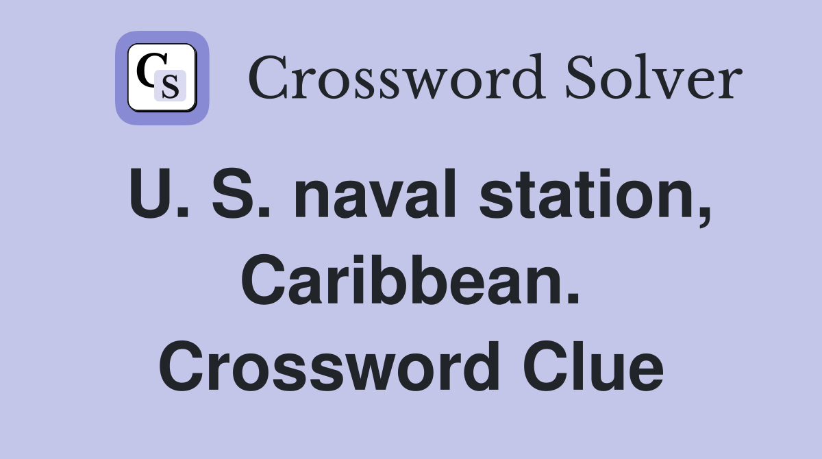 U. S. naval station, Caribbean. Crossword Clue
