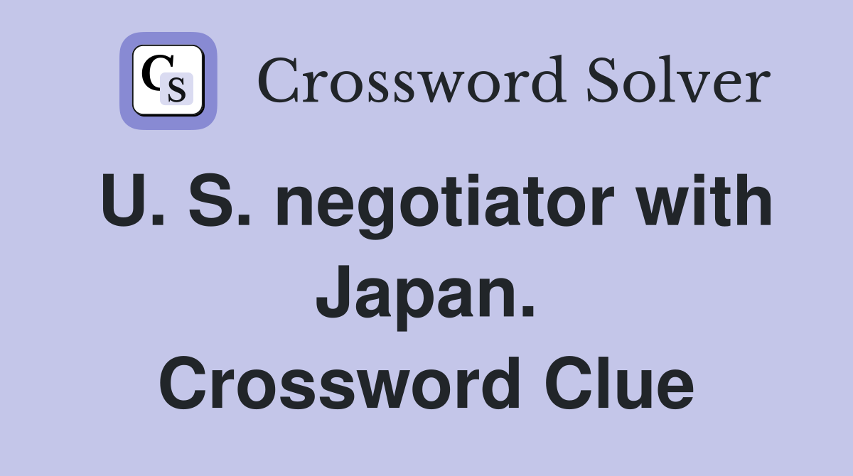 U. S. negotiator with Japan. Crossword Clue
