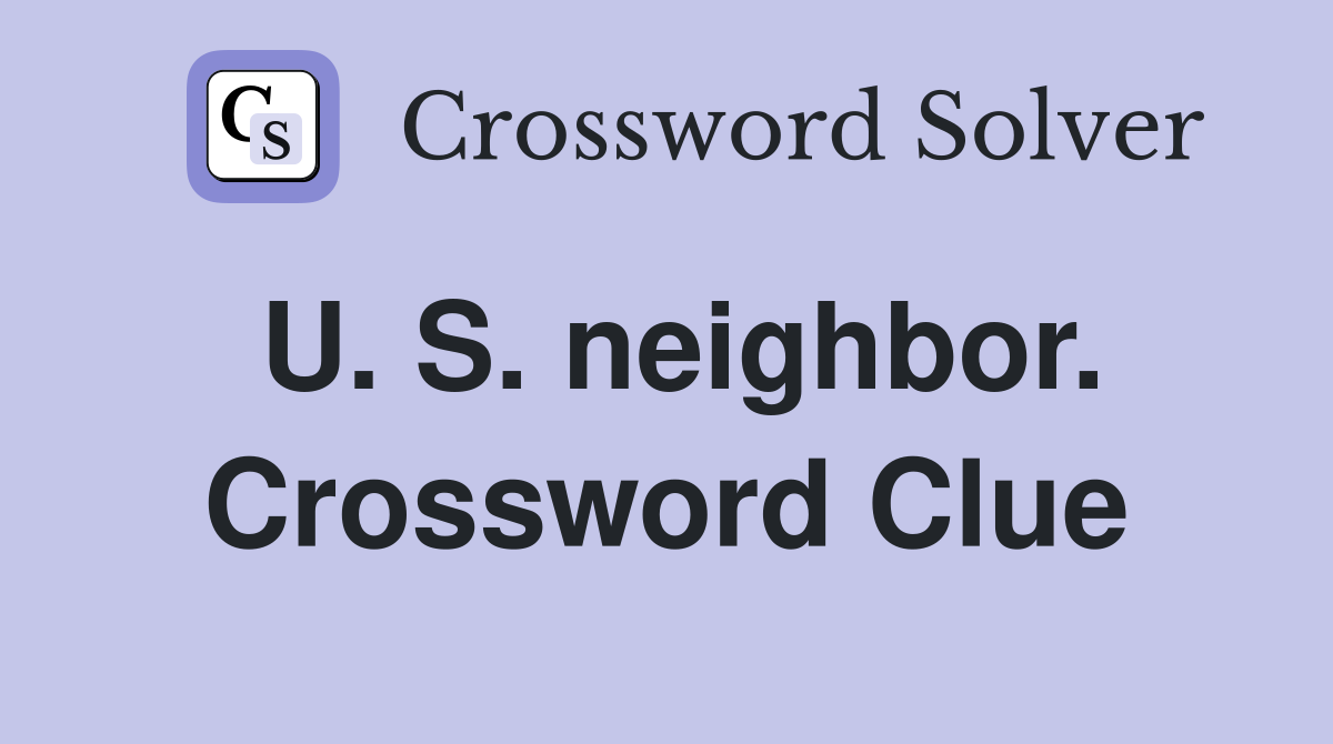 U. S. neighbor. Crossword Clue