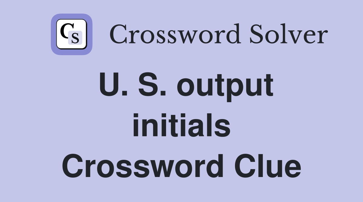 U. S. output initials Crossword Clue