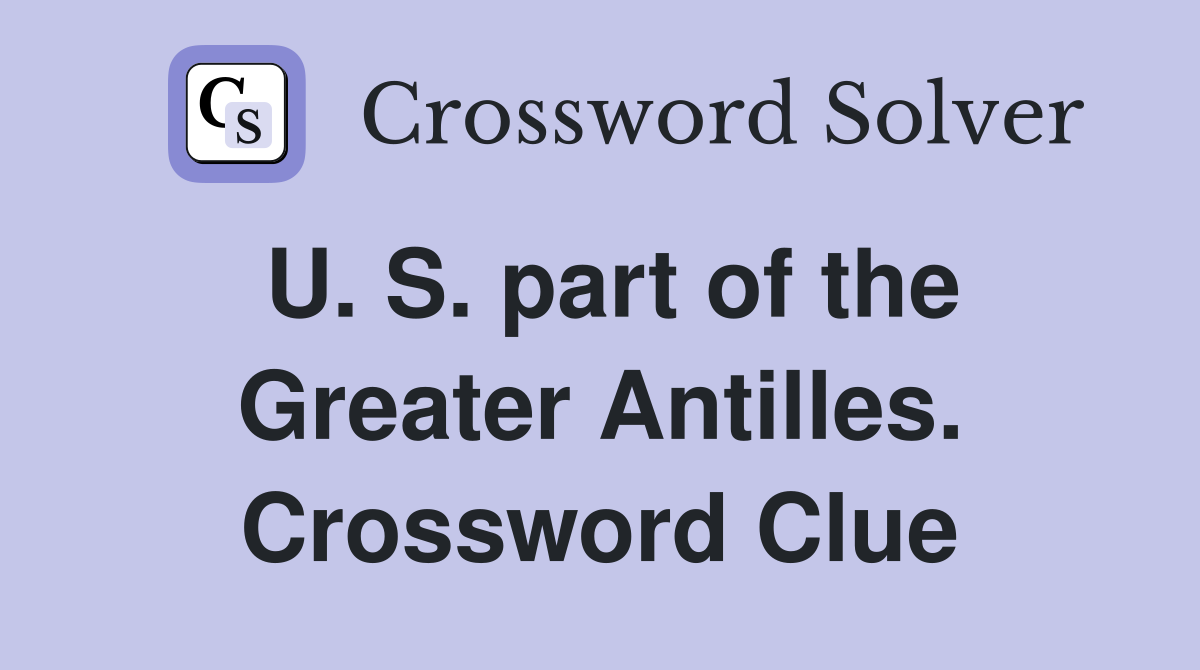 U. S. part of the Greater Antilles. Crossword Clue