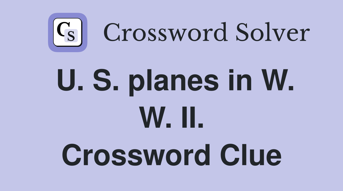 U. S. planes in W. W. II. Crossword Clue