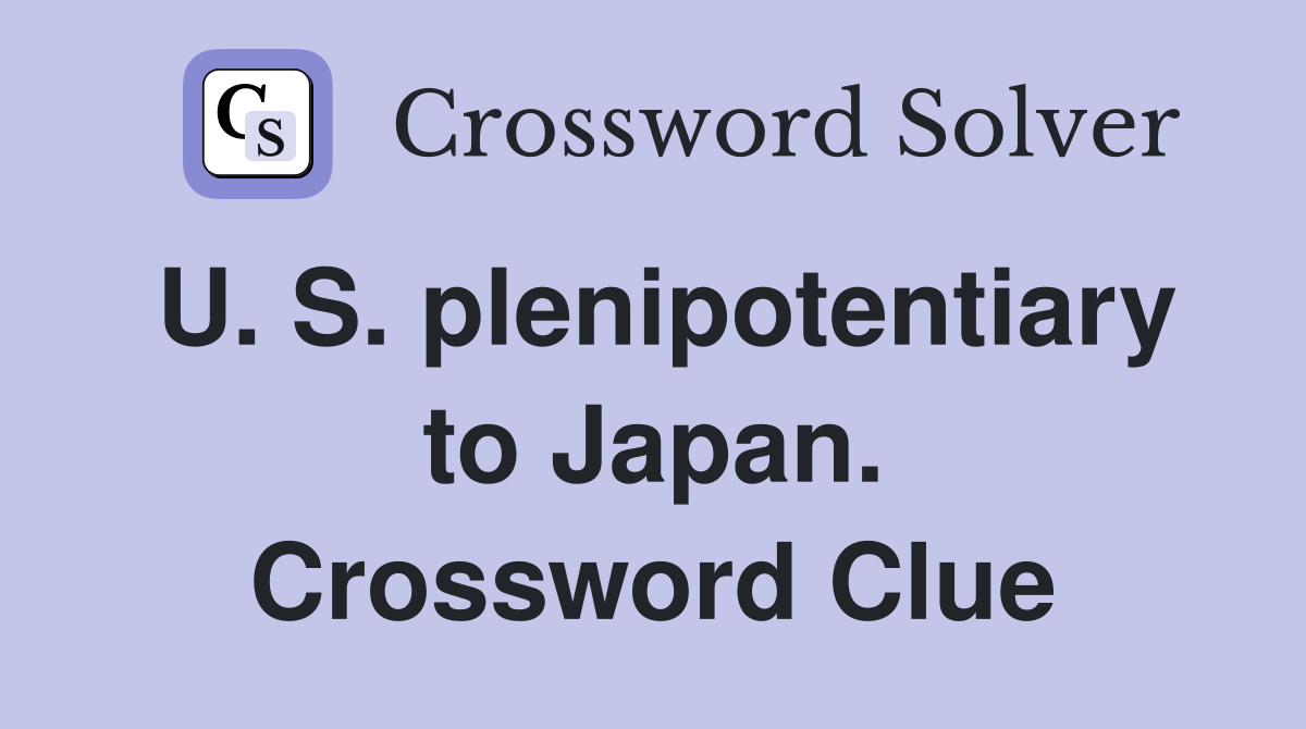 U. S. plenipotentiary to Japan. Crossword Clue